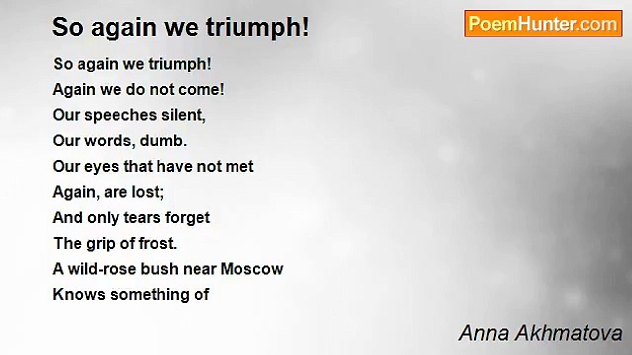 Anna Akhmatova - So again we triumph!
