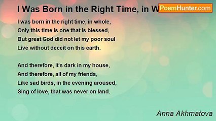 Anna Akhmatova - I Was Born in the Right Time, in Whole