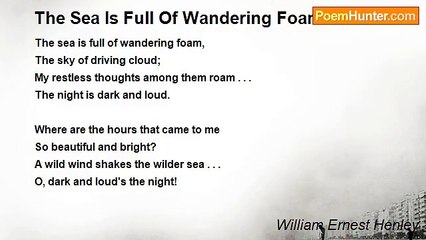 William Ernest Henley - The Sea Is Full Of Wandering Foam