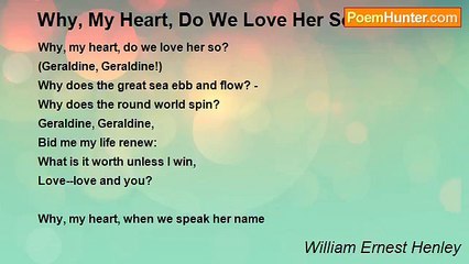 William Ernest Henley - Why, My Heart, Do We Love Her So?