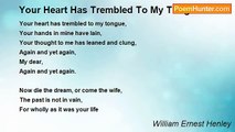 William Ernest Henley - Your Heart Has Trembled To My Tongue