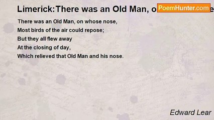 Edward Lear - Limerick:There was an Old Man, on whose nose