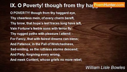 William Lisle Bowles - IX. O Poverty! though from thy haggard eye...