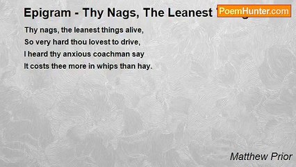 Matthew Prior - Epigram - Thy Nags, The Leanest Things Alive