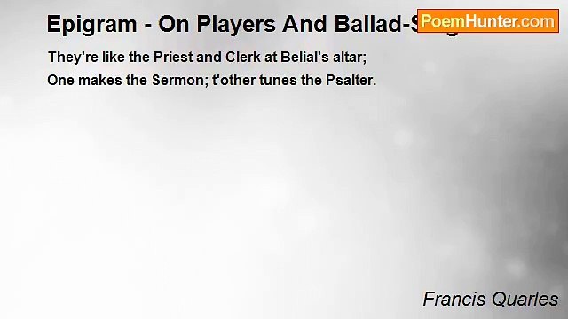 Francis Quarles - Epigram - On Players And Ballad-Singers