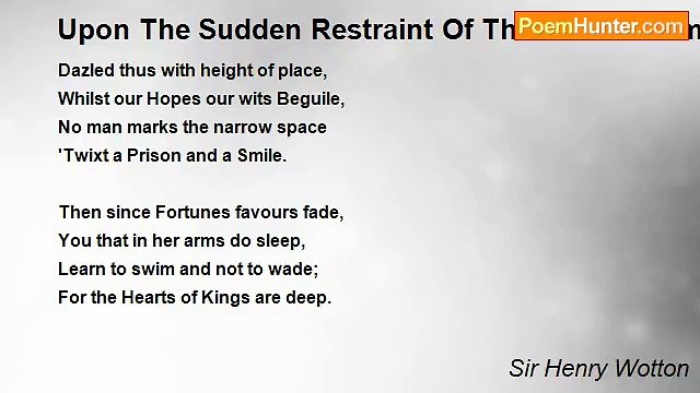 Sir Henry Wotton - Upon The Sudden Restraint Of The Earl Of Somerset, Then Falling From Favour