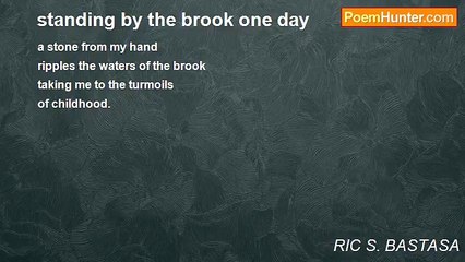 RIC S. BASTASA - standing by the brook one day
