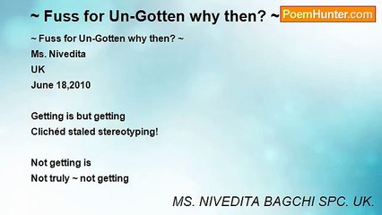 MS. NIVEDITA BAGCHI SPC. UK. - ~ Fuss for Un-Gotten why then? ~