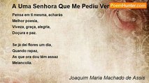 Joaquim Maria Machado de Assis - A Uma Senhora Que Me Pediu Versos