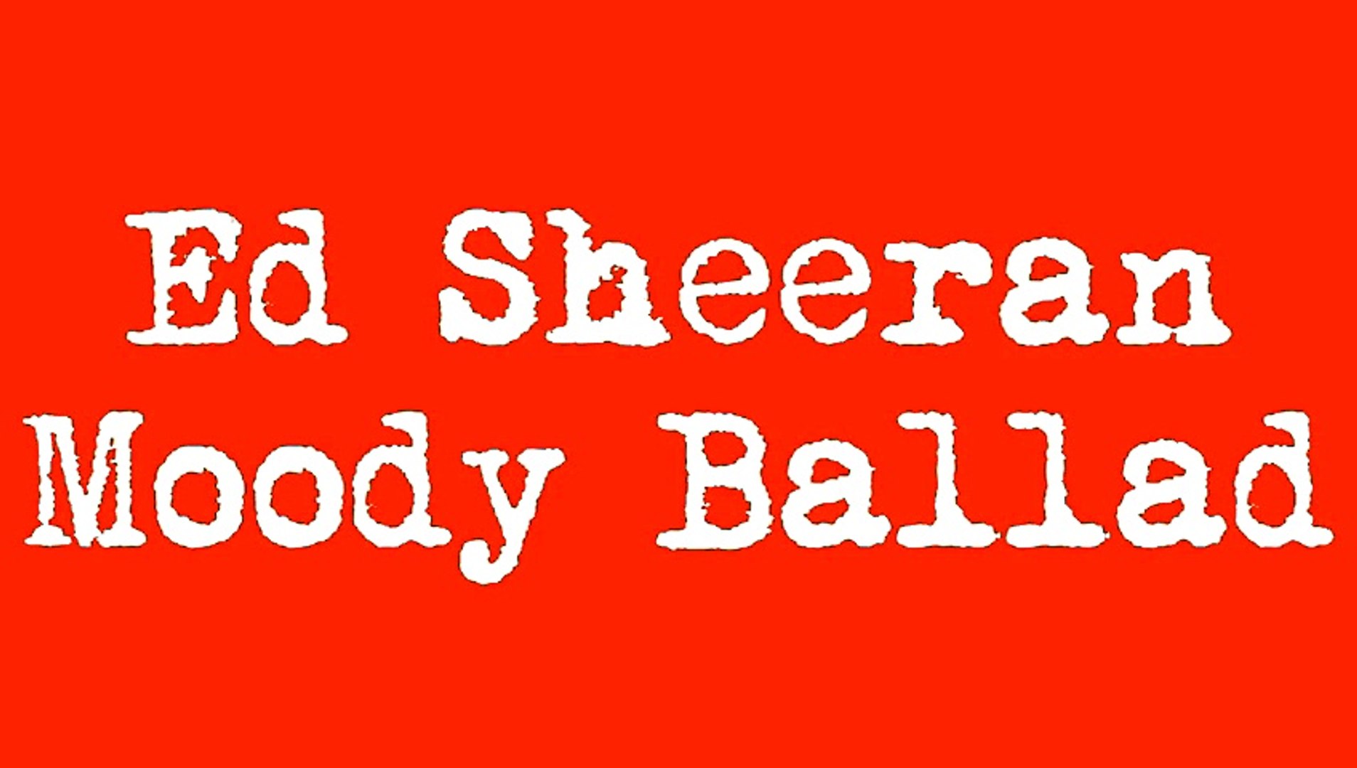 Ed Sheeran- Moody Ballad Of Ed Lyrics