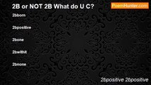2bpositive 2bpositive - 2B or NOT 2B What do U C?