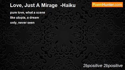 2bpositive 2bpositive - Love, Just A Mirage  -Haiku