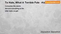 2bpositive 2bpositive - To Hate, What A Terrible Fate  -Haiku