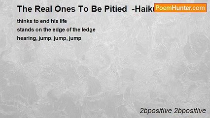 2bpositive 2bpositive - The Real Ones To Be Pitied  -Haiku