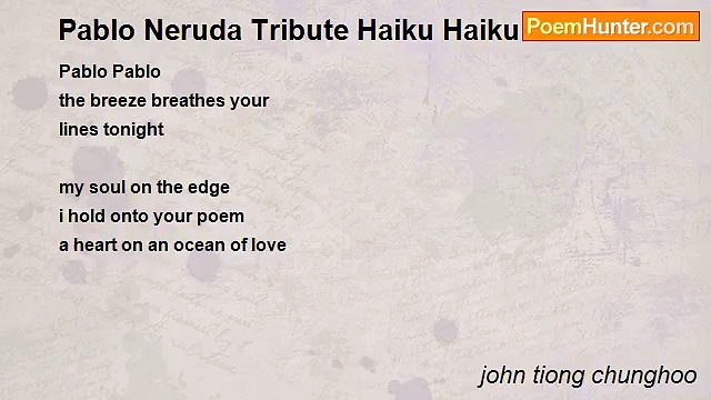 john tiong chunghoo - Pablo Neruda Tribute Haiku Haiku