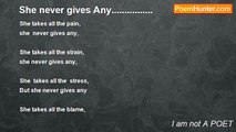 I am not A POET - She never gives Any................
