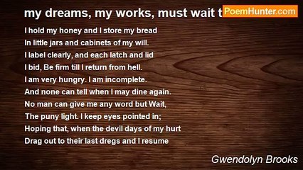 Gwendolyn Brooks - my dreams, my works, must wait till after hell