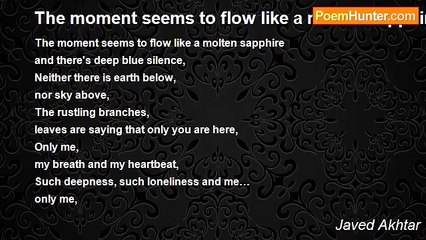 Javed Akhtar - The moment seems to flow like a molten sapphire