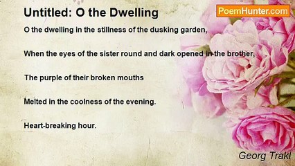 Georg Trakl - Untitled: O the Dwelling