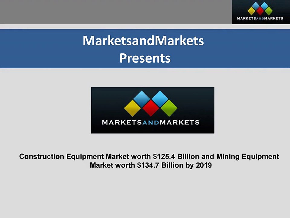 Construction Equipment Market worth $125.4 Billion and Mining Equipment Market worth $134.7 Billion by 2019
