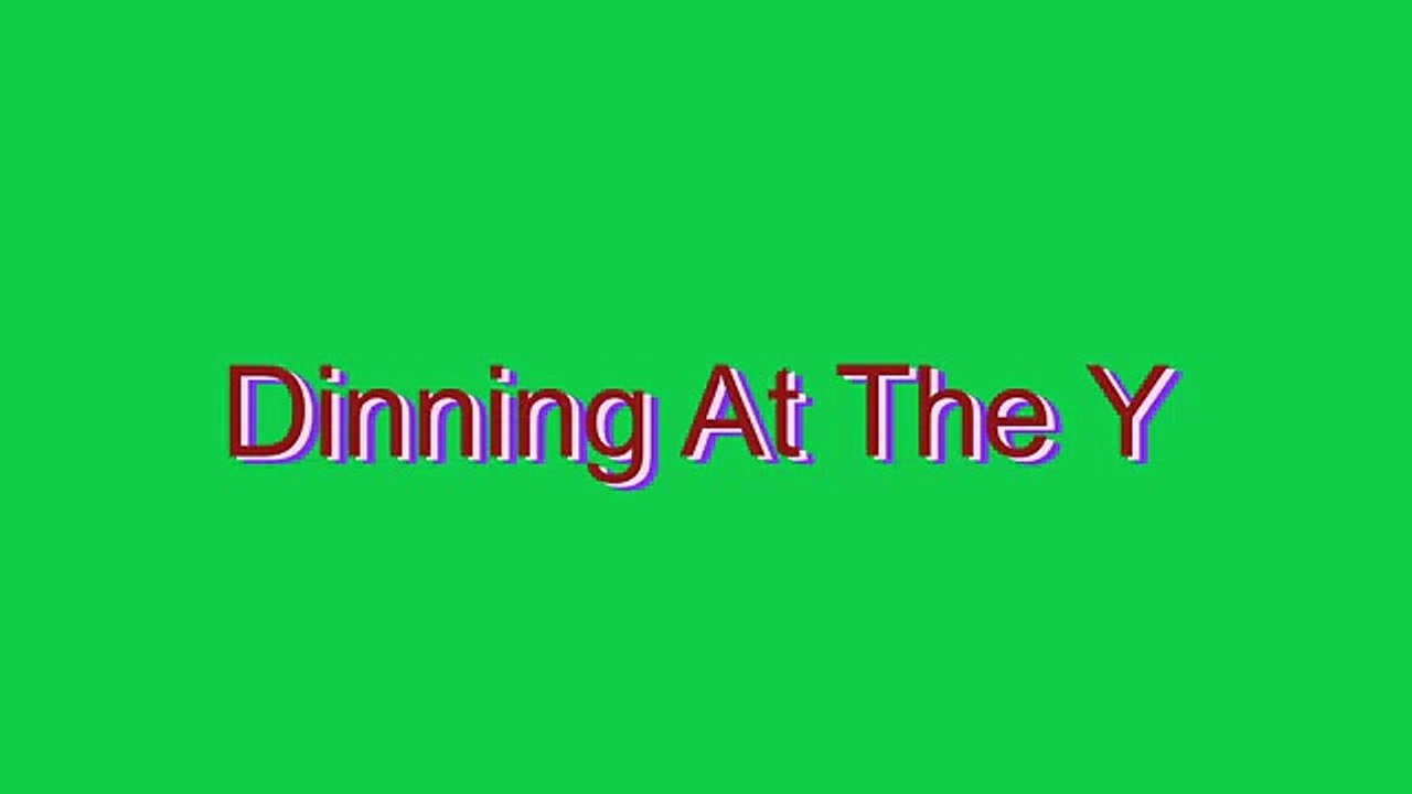 How to Pronounce Dinning At The Y