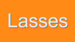 How to Pronounce Lasses