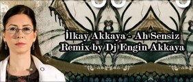 İlkay Akkaya - Ah Sensiz (Remix by Dj Engin Akkaya)