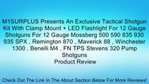 M1SURPLUS Presents An Exclusive Tactical Shotgun Kit With Clamp Mount + LED Flashlight For 12 Gauge Shotguns For 12 Gauge Mossberg 500 590 835 930 935 SPX , Remington 870 , Maverick 88 , Winchester 1300 , Benelli M4 , FN TPS Stevens 320 Pump Shotguns