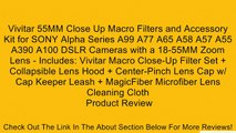 Vivitar 55MM Close Up Macro Filters and Accessory Kit for SONY Alpha Series A99 A77 A65 A58 A57 A55 A390 A100 DSLR Cameras with a 18-55MM Zoom Lens - Includes: Vivitar Macro Close-Up Filter Set   Collapsible Lens Hood   Center-Pinch Lens Cap w/ Cap Keeper