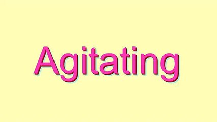 How to Pronounce Agitating