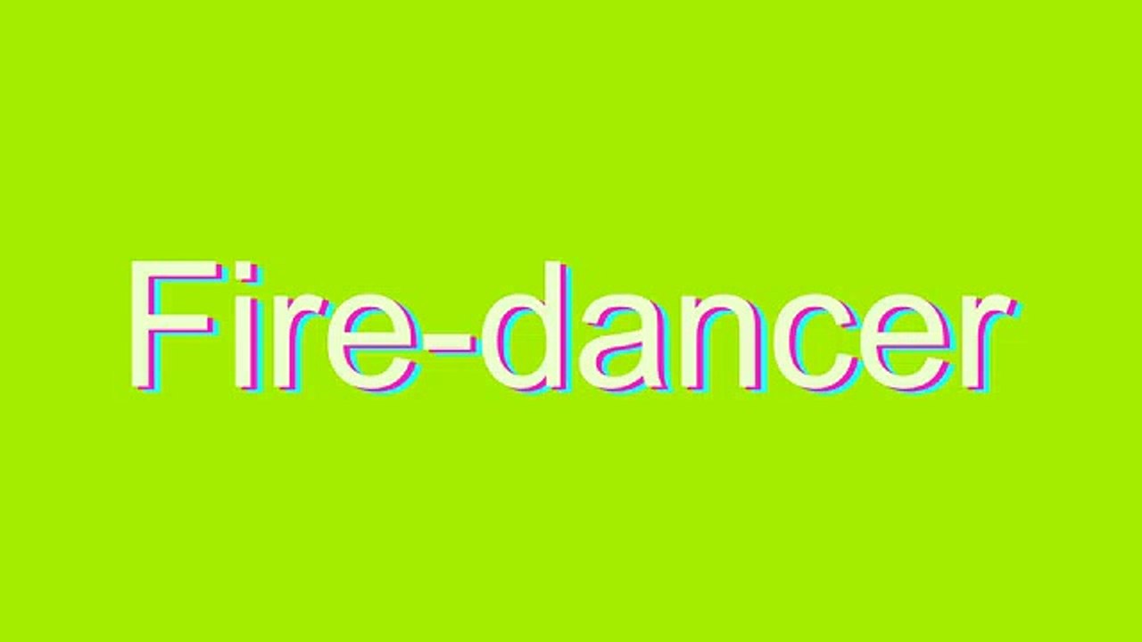 How to Pronounce Fire-dancer