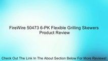 FireWire 50473 6-PK Flexible Grilling Skewers Review