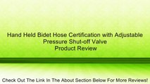 Hand Held Bidet Hose Certification with Adjustable Pressure Shut-off Valve Review