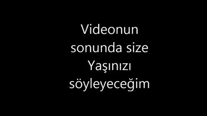Videonun sonunda sizin yaşınızı tahmin edicem.