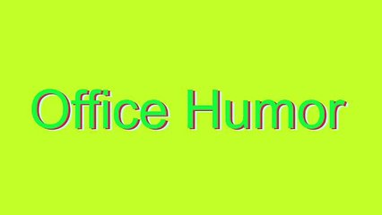 How to Pronounce Office Humor
