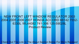 NEW FRONT LEFT WINDOW REGULATOR 2003 2004 2005 2006 2007 HONDA ACCORD 88142 7552-6330L WL44082 741-306 125-59028L Review