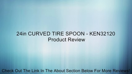 24in CURVED TIRE SPOON - KEN32120 Review
