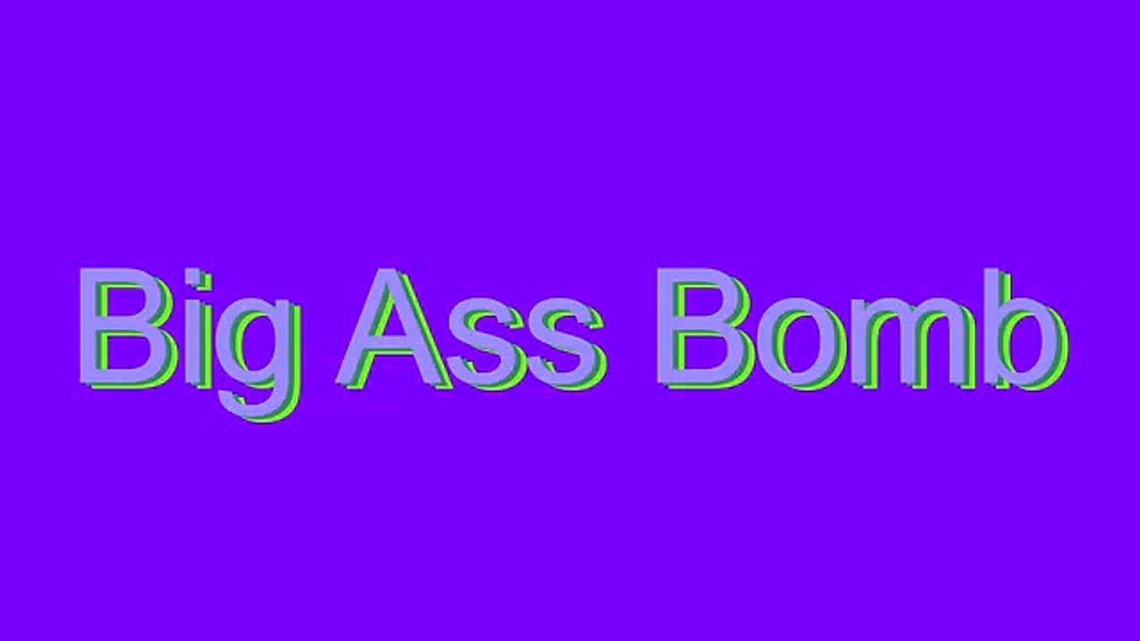 How to Pronounce Big Ass Bomb