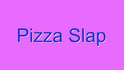 How to Pronounce Pizza Slap
