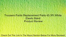 Trousers Pants Replacement Parts 45.3Ft White Elastic Band Review