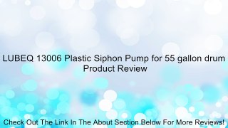 LUBEQ 13006 Plastic Siphon Pump for 55 gallon drum Review