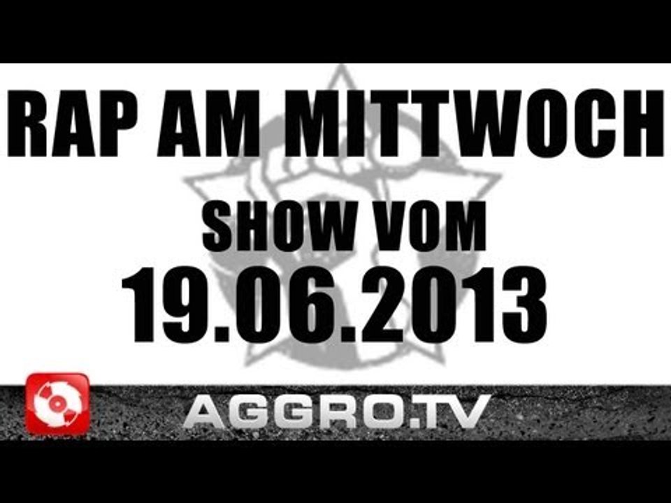 RAP AM MITTWOCH - SHOW VOM 19.06.2013 - ANSAGE (OFFICIAL HD VERSION AGGROTV)