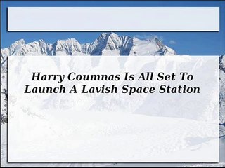 Harry Coumnas Is All Set To Launch A Lavish Space Station