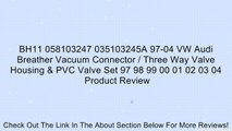 BH11 058103247 035103245A 97-04 VW Audi Breather Vacuum Connector / Three Way Valve Housing & PVC Valve Set 97 98 99 00 01 02 03 04 Review