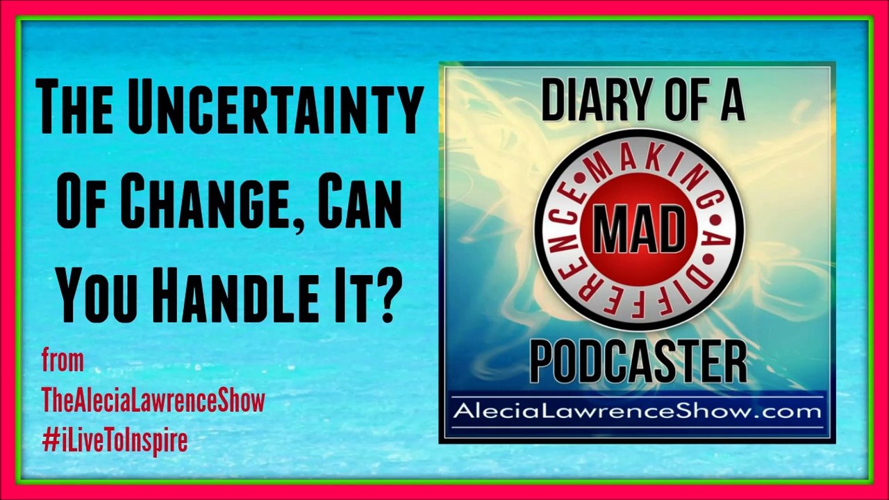 The Uncertainty Of Change Can You Handle It | @AleciaLawrence
