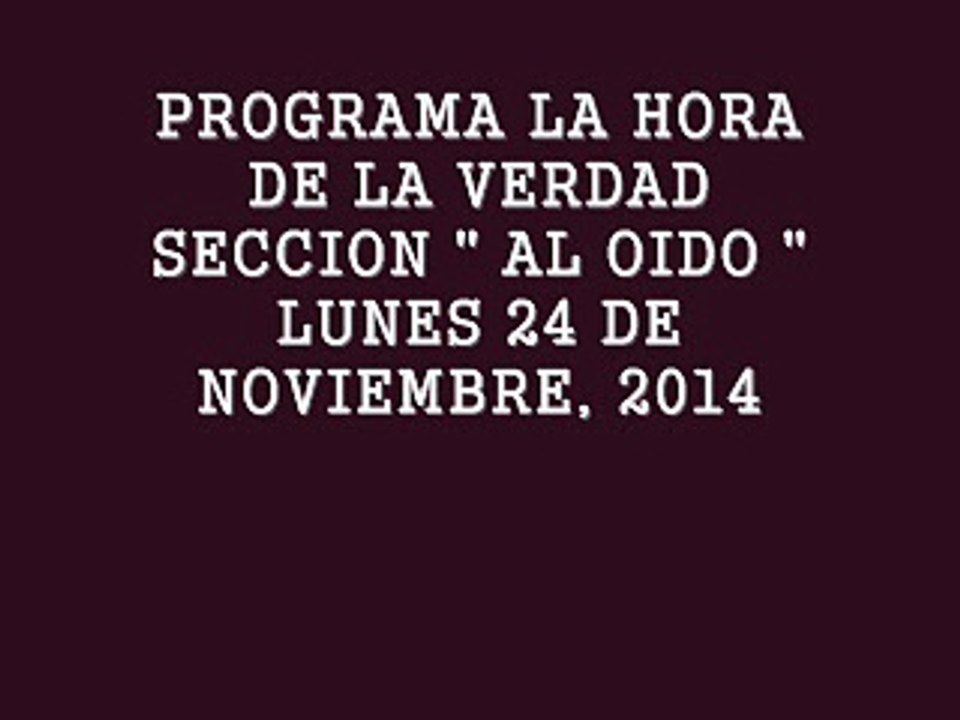 PROGRAMA LA HORA DE LA VERDAD - SECCION AL OIDO - NOVIEMBRE 24/14