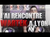 Les aventures de Toto | J'ai vue WaRTeK à Lyon ! #30
