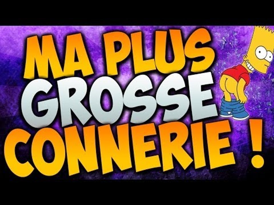 Ma plus GROSSE Connerie!
