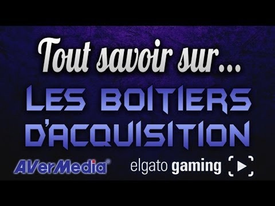 Tout savoir sur : Les boitiers d'acquisition ( Elgato,AVerMedia,HDPVR,etc...)