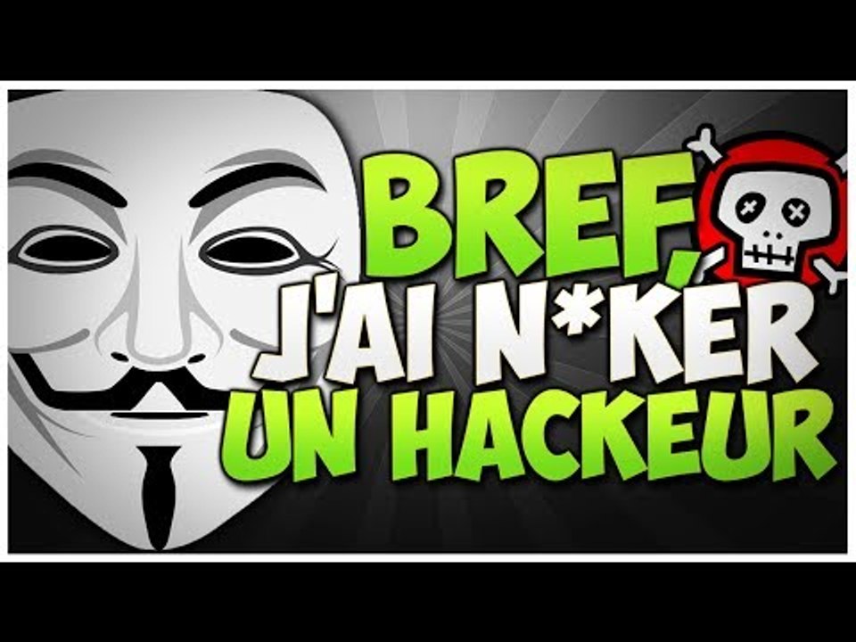 Bref, J'ai n*cker un Hackeur !